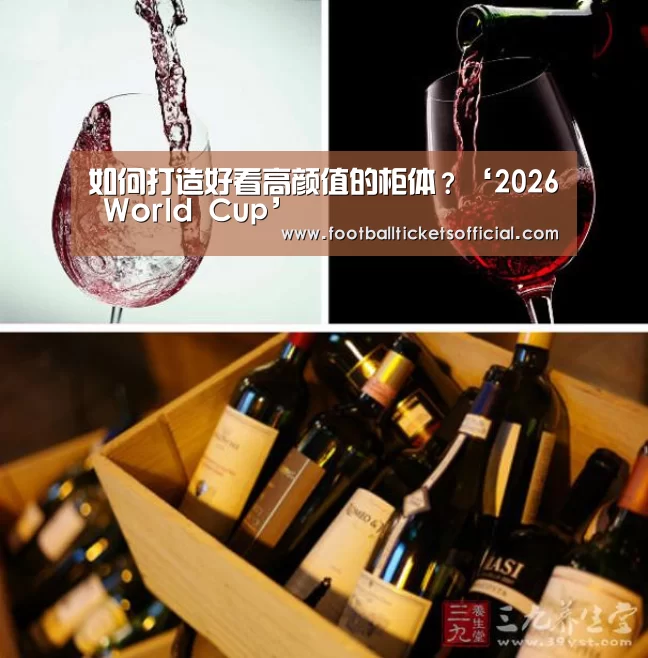 如何打造好看高颜值的柜体?‘2026 World Cup’(图1) 2026足球世界杯