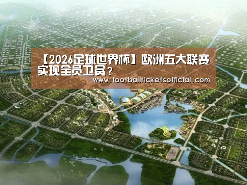 【2026足球世界杯】欧洲五大联赛实现全员卫冕?(图3) World Cup tickets