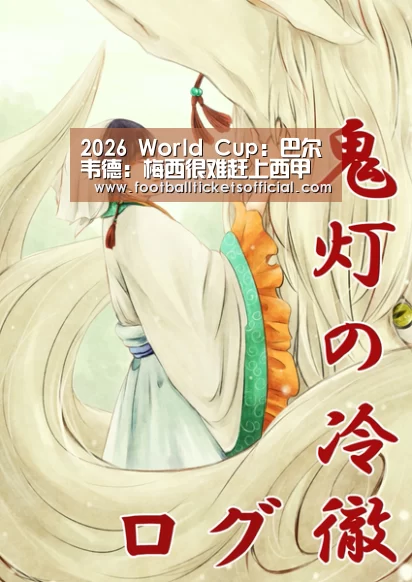 2026 World Cup:巴尔韦德:梅西很难赶上西甲揭幕战了(图1) World Cup tickets