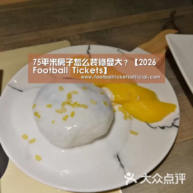 75平米房子怎么装修显大?【2026 Football Tickets】(图2) World Cup tickets