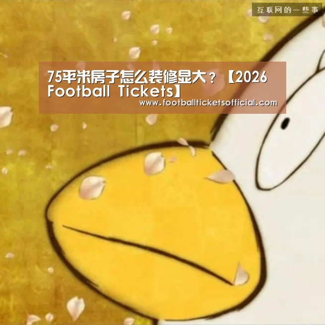 75平米房子怎么装修显大?【2026 Football Tickets】(图4) 2026 World Cup