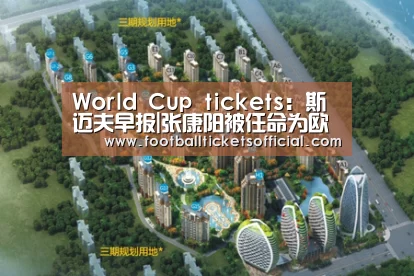 World Cup tickets:斯迈夫早报|张康阳被任命为欧洲足球俱乐部协会董事;上海体育局与久事集团开启战略合作;万达体育第二季度营收同比下降30%(图3) 2026 World Cup