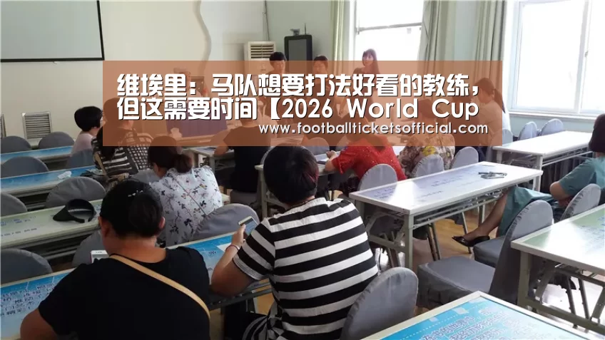 维埃里:马队想要打法好看的教练,但这需要时间【2026 World Cup】(图2) World Cup tickets